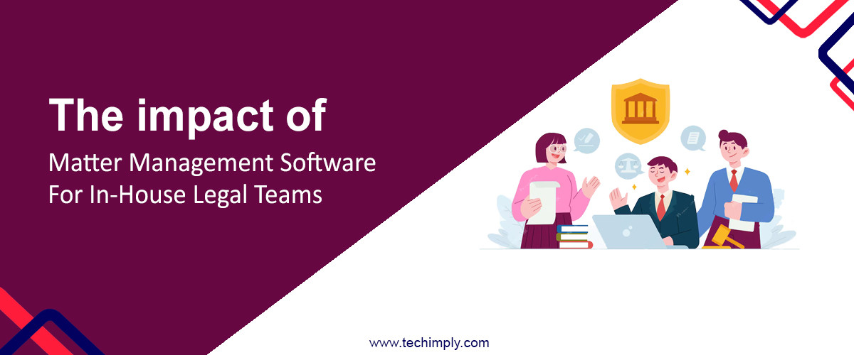 The impact of matter management software for in-house legal teams